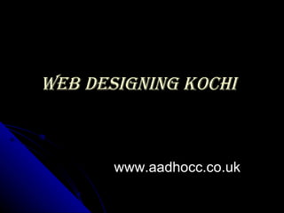WEB DESIGNING KOCHI



       www.aadhocc.co.uk
 