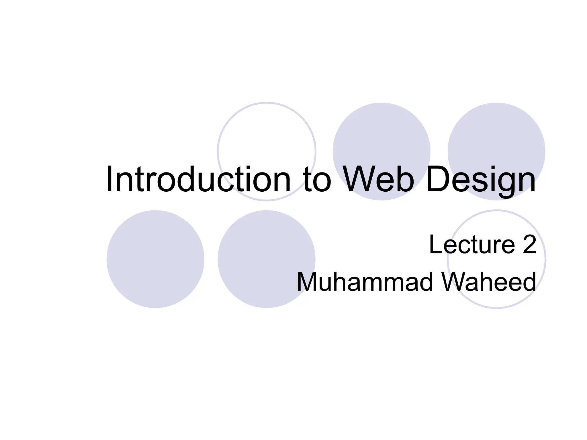 Introduction to Web Design
Lecture 2
Muhammad Waheed
 
