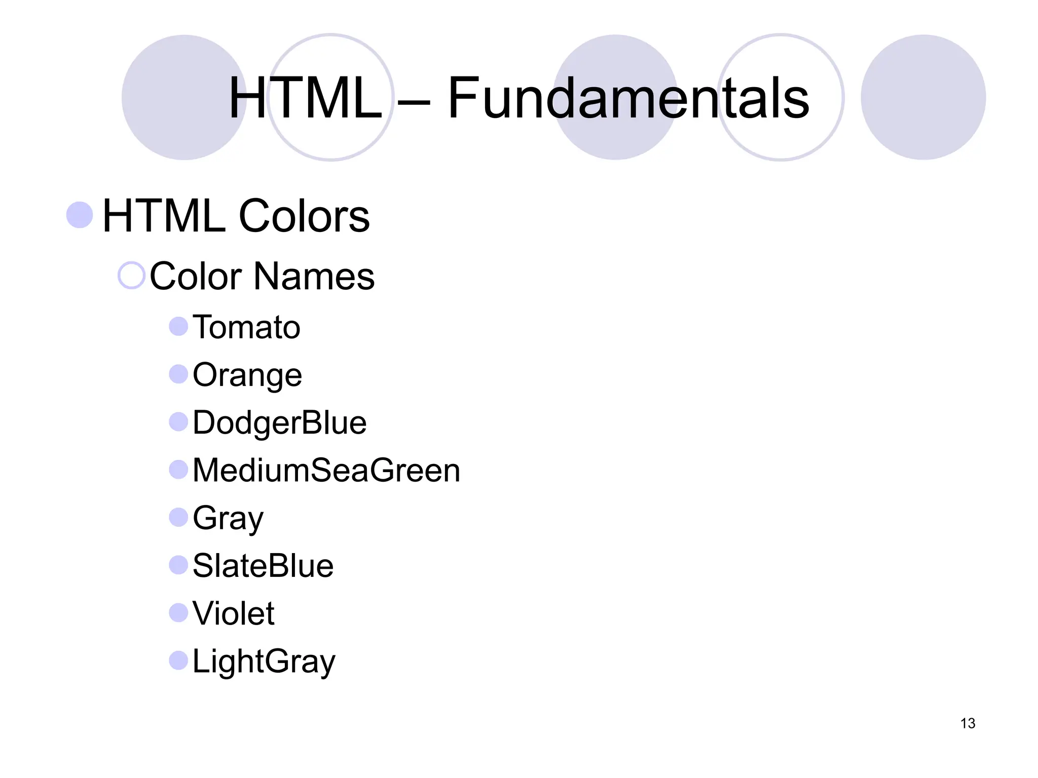 HTML – Fundamentals
HTML Colors
Color Names
Tomato
Orange
DodgerBlue
MediumSeaGreen
Gray
SlateBlue
Violet
LightGray
13
 