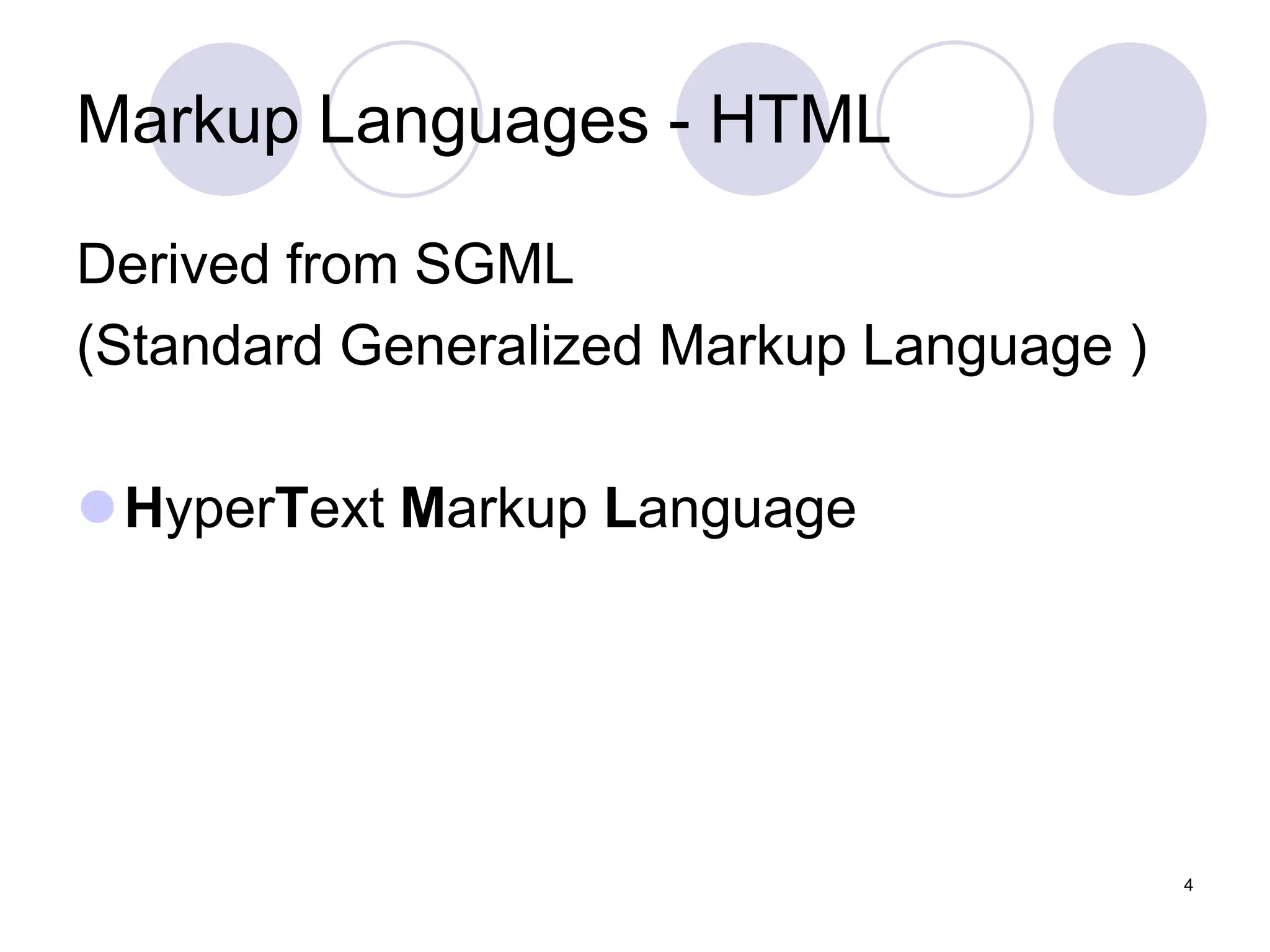 4
Markup Languages - HTML
Derived from SGML
(Standard Generalized Markup Language )
HyperText Markup Language
 