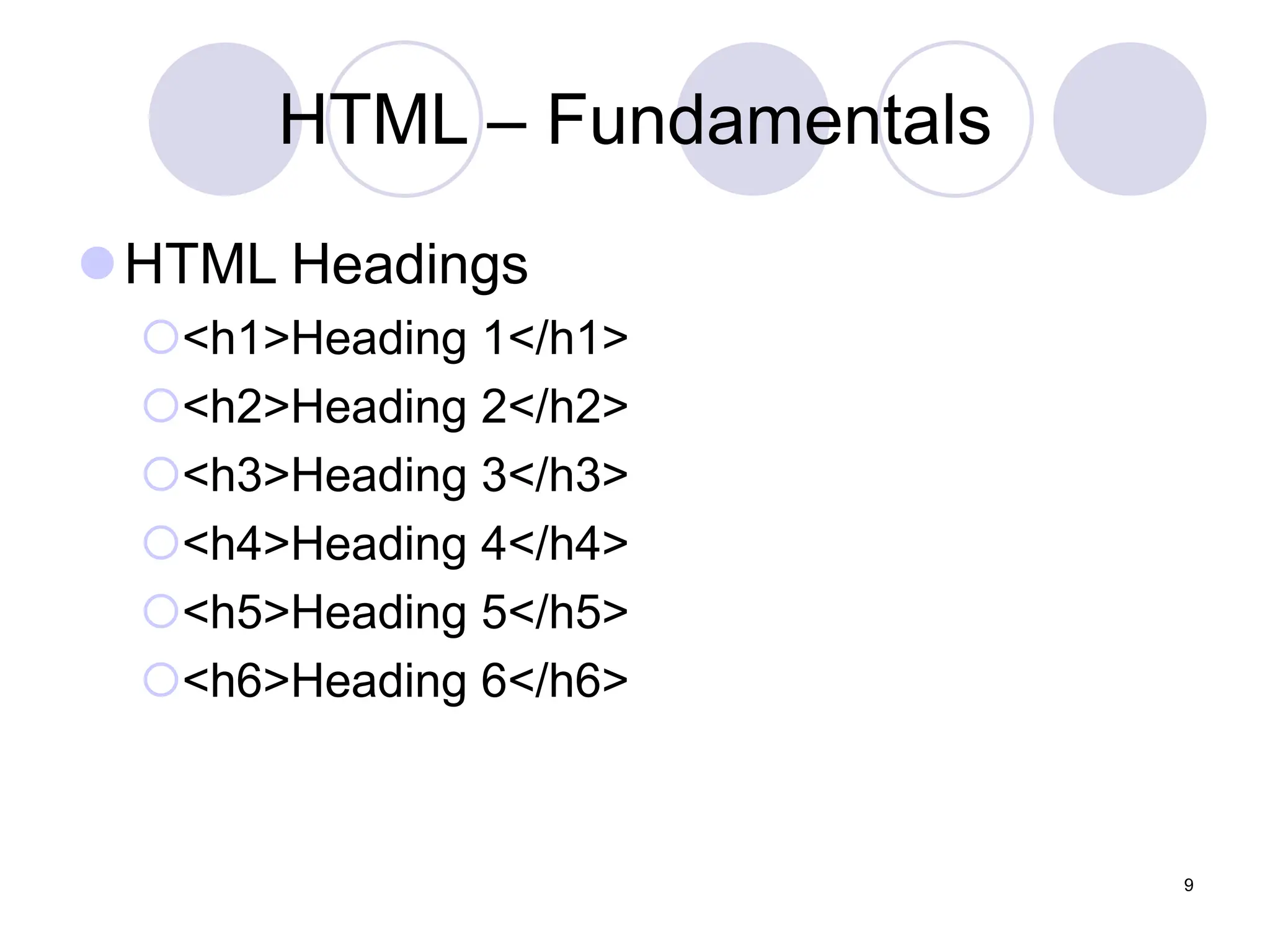 HTML – Fundamentals
HTML Headings
<h1>Heading 1</h1>
<h2>Heading 2</h2>
<h3>Heading 3</h3>
<h4>Heading 4</h4>
<h5>Heading 5</h5>
<h6>Heading 6</h6>
9
 