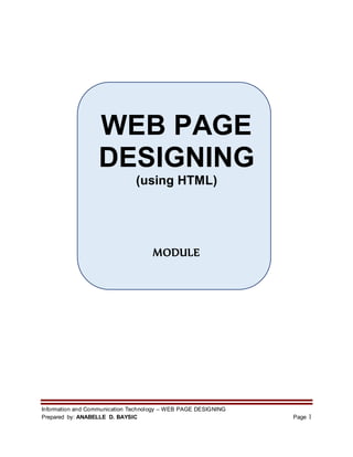 Information and Communication Technology – WEB PAGE DESIGNING
Prepared by: ANABELLE D. BAYSIC Page 1
WEB PAGE
DESIGNING
(using HTML)
MODULE
 