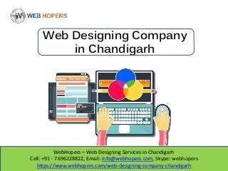WebHopers – Web Designing Services in Chandigarh
Cell: +91 - 7696228822, Email: info@webhopers.com, Skype: webhopers
https://www.webhopers.com/web-designing-company-chandigarh
Web Designing Company
in Chandigarh
 