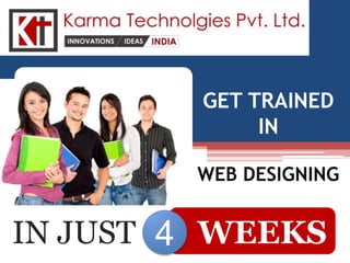 GET TRAINED
              IN

        WEB DESIGNING


IN JUST 4 WEEKS
 