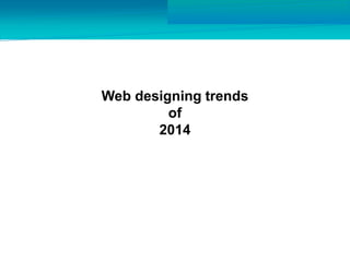 Web designing trends 
of 
2014 
 