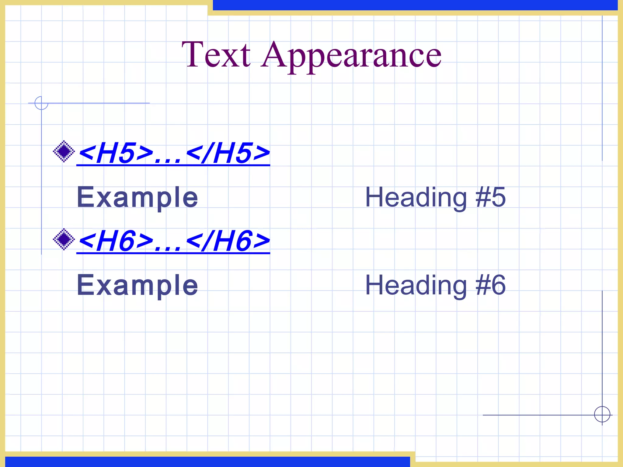 Text Appearance <H5>...</H5> Example Heading #5 <H6>...</H6> Example Heading #6 