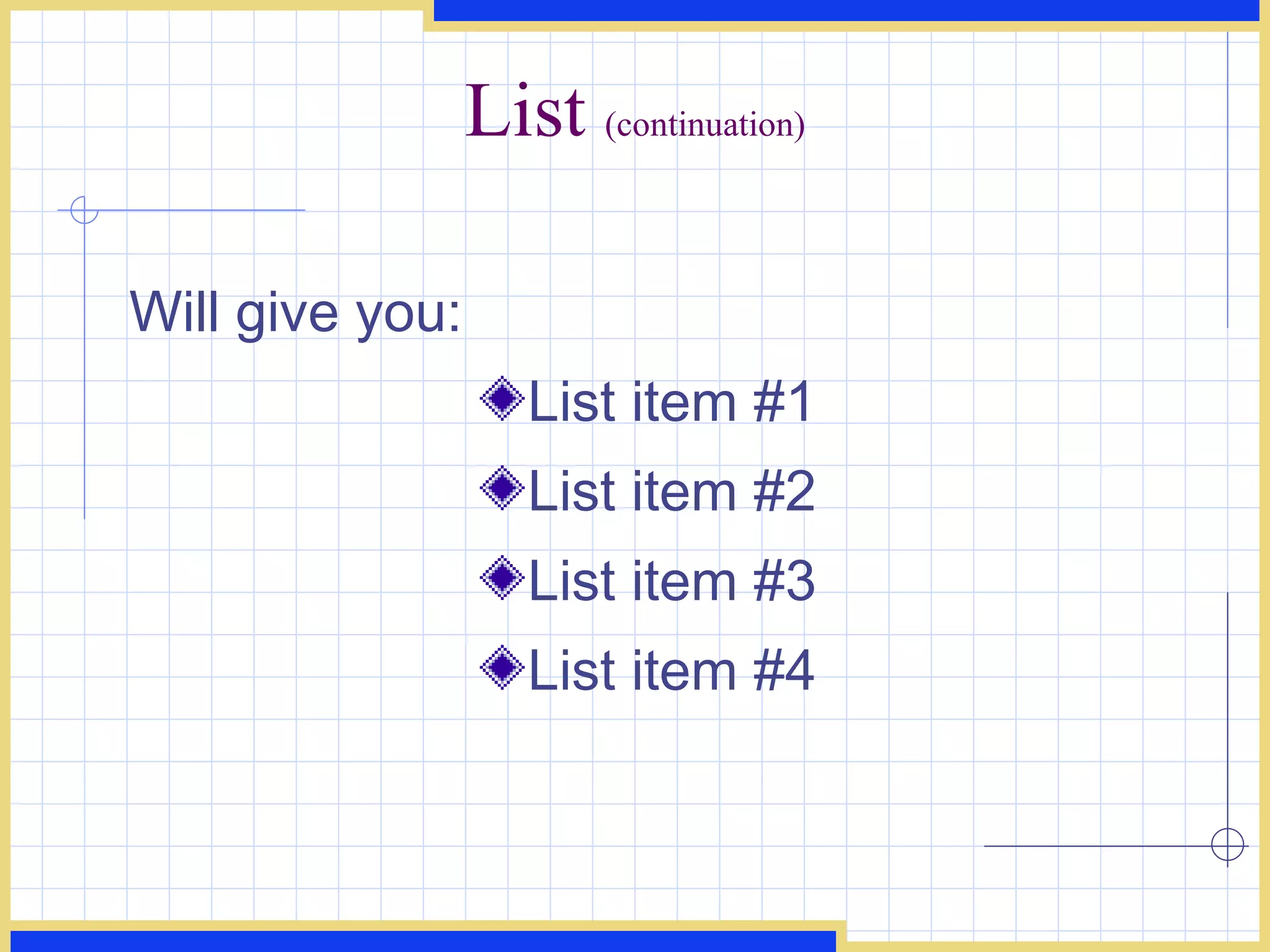 List  (continuation) Will give you:  List item #1  List item #2  List item #3  List item #4  