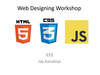 Web Designing Workshop

IEEE
Jay Kanakiya

 