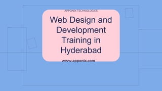 Web Design and
Development
Training in
Hyderabad
APPONIX TECHNOLOGIES
www.apponix.com
 