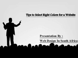 Tips to Select Right Colors for a Website
Presentation By :
Web Design In South Africa
 