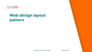 Web design layout
pattern
http://jyaasa.comCopyright 2016. Jyaasa Technologies.
 