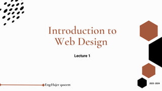Introduction to
Web Design
Lecture 1
Eng:Hajer qaseem 2023 -2024
 