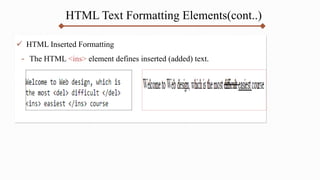 HTML Text Formatting Elements(cont..)
 HTML Inserted Formatting
- The HTML <ins> element defines inserted (added) text.
 