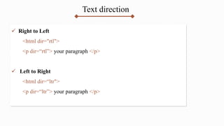 Text direction
 Right to Left
<html dir="rtl">
<p dir=“rtl”> your paragraph </p>
 Left to Right
<html dir=“ltr">
<p dir=“ltr”> your paragraph </p>
 