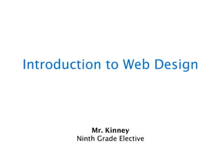 Introduction to Web Design



            Mr. Kinney
        Ninth Grade Elective
 