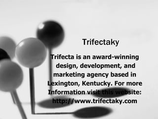 Trifectaky
Trifecta is an award-winning
design, development, and
marketing agency based in
Lexington, Kentucky. For more
Information visit this website:
http://www.trifectaky.com
 