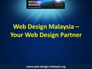 Web Design Malaysia – Your Web Design Partner www.web-design-malaysia.org 