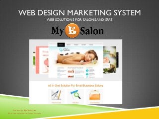 WEB DESIGN MARKETING SYSTEM
WEB SOLUTIONS FOR SALONS AND SPAS
Powered by MyESalon.com
All in one solution for Salon Owners
 
