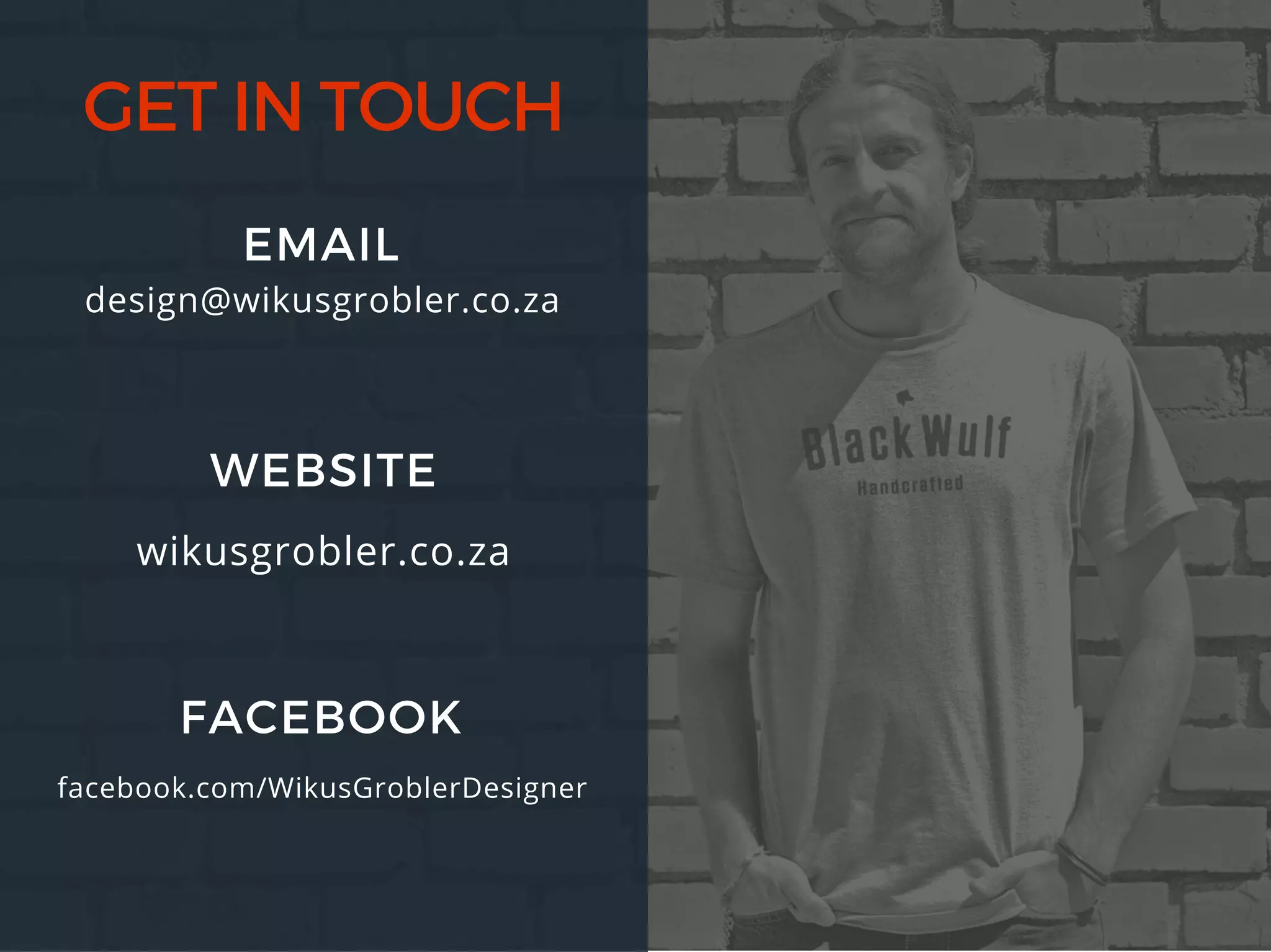 design@wikusgrobler.co.za
EMAIL
wikusgrobler.co.za
WEBSITE
facebook.com/WikusGroblerDesigner
FACEBOOK
GETINTOUCH
 