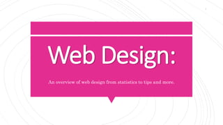 Web Design:
An overview of web design from statistics to tips and more.
1
 