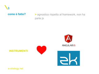 e-xtrategy.net
come è fatto?
3
> agnostico rispetto al framework, non ha
parte js
INSTRUMENTI
 