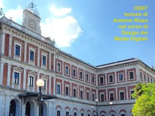 //2007
lezione di
Antonio Rizzo
nel corso di
Design dei
Media Digitali
 