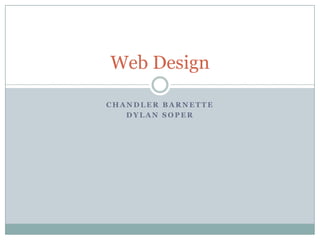Web Design
CHANDLER BARNETTE
DYLAN SOPER

 