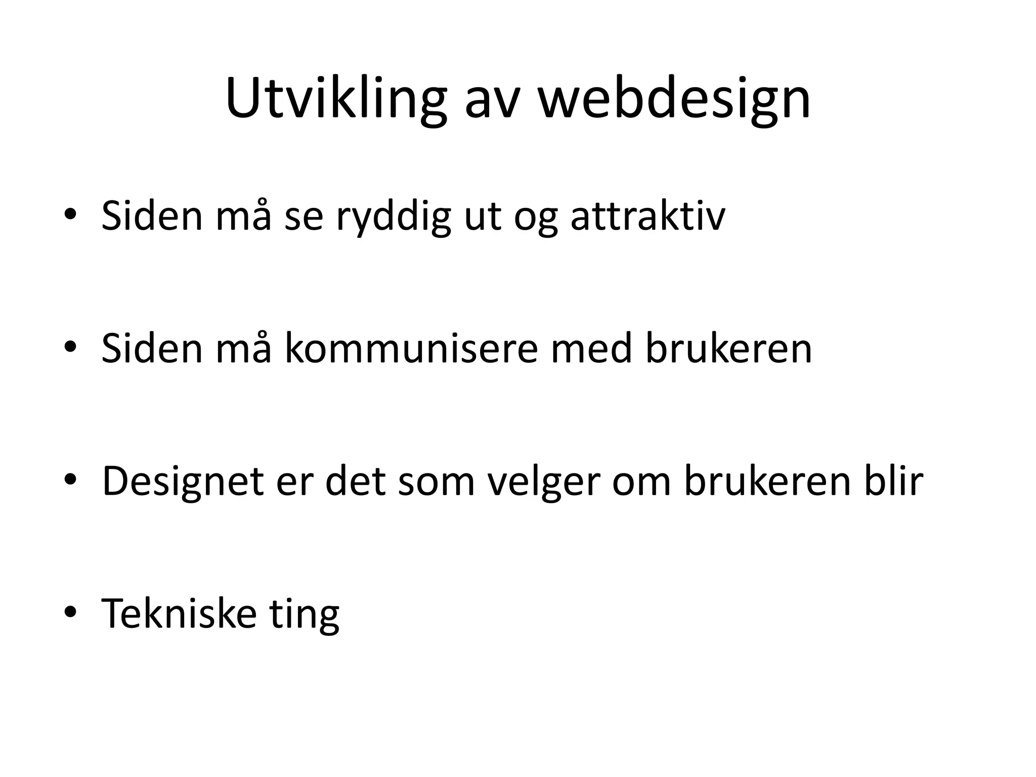 Utvikling av webdesignSiden må se ryddig ut og attraktivSiden må kommunisere med brukerenDesignet er det som velger om brukeren blirTekniske ting
