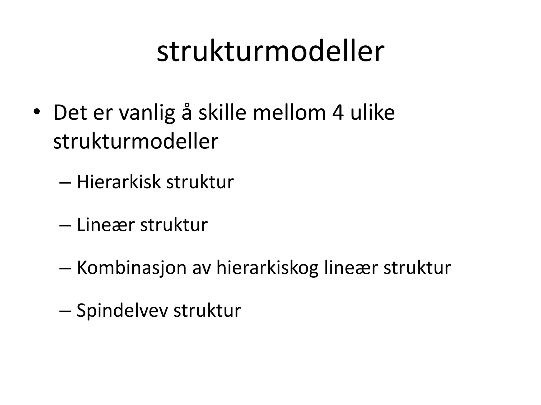strukturmodellerDet er vanlig å skille mellom 4 ulike strukturmodellerHierarkisk strukturLineær strukturKombinasjon av hierarkiskog lineær strukturSpindelvev struktur