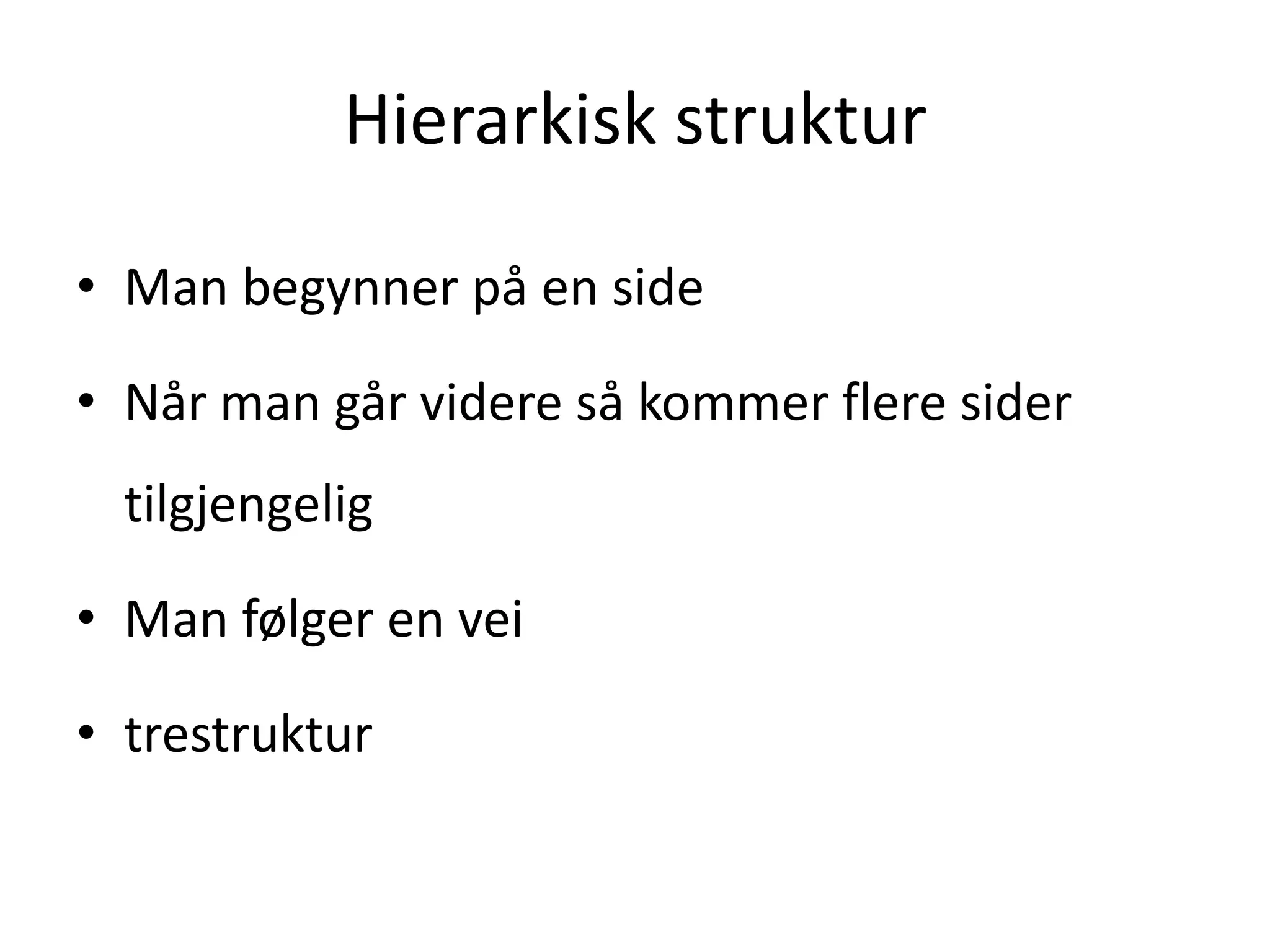 Hierarkisk strukturMan begynner på en sideNår man går videre så kommer flere sider tilgjengeligMan følger en veitrestruktur