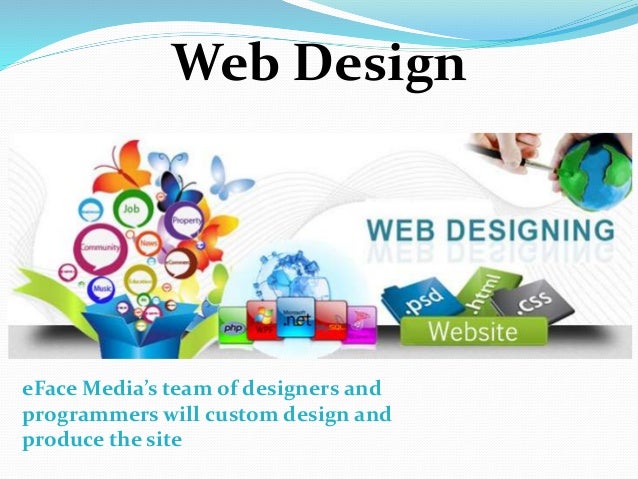 Web Design
eFace Media’s team of designers and
programmers will custom design and
produce the site
 