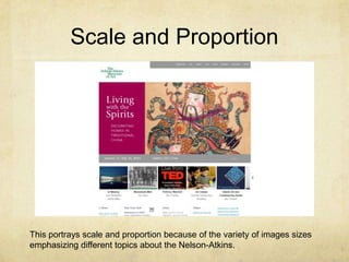Scale and Proportion

This portrays scale and proportion because of the variety of images sizes
emphasizing different topics about the Nelson-Atkins.

 