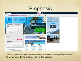Emphasis

This is an example of emphasis because many of the design features direct
the viewers eye to the important part of the website.

 