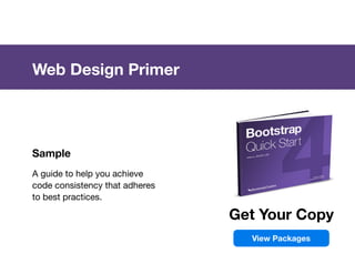 Sample
A guide to help you achieve
code consistency that adheres
to best practices.
Web Design Primer
Get Your Copy
View Packages
 