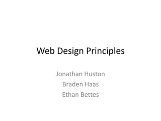 Web Design Principles

    Jonathan Huston
      Braden Haas
      Ethan Bettes
 