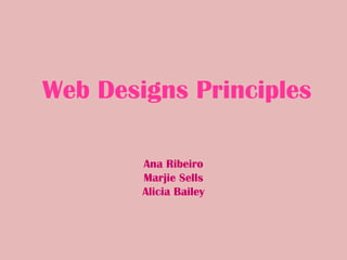 Web Designs Principles

        Ana Ribeiro
        Marjie Sells
        Alicia Bailey
 