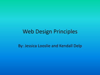 Web Design Principles

By: Jessica Looslie and Kendall Delp
 