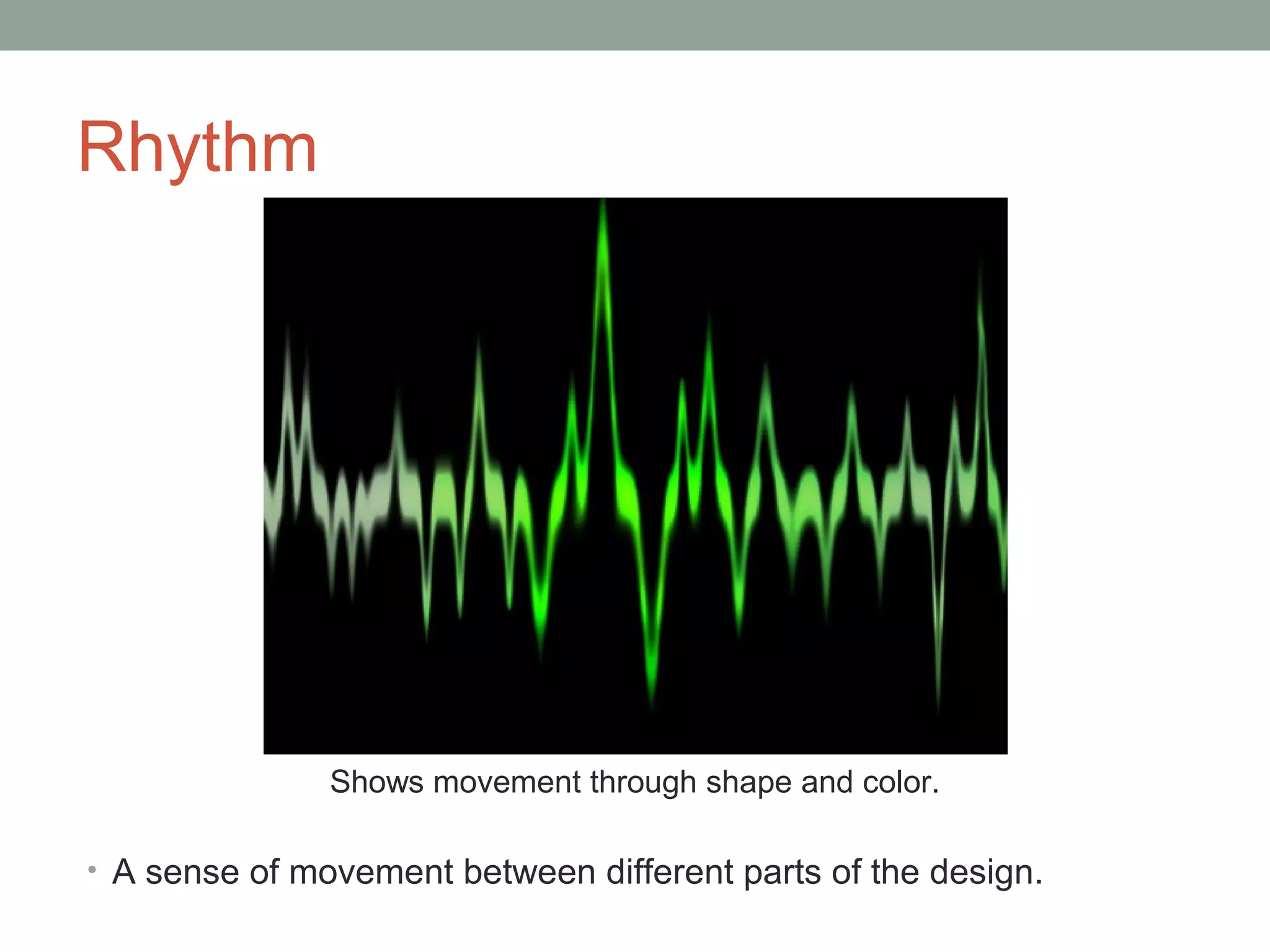 Rhythm




               Shows movement through shape and color.

• A sense of movement between different parts of the design.
 