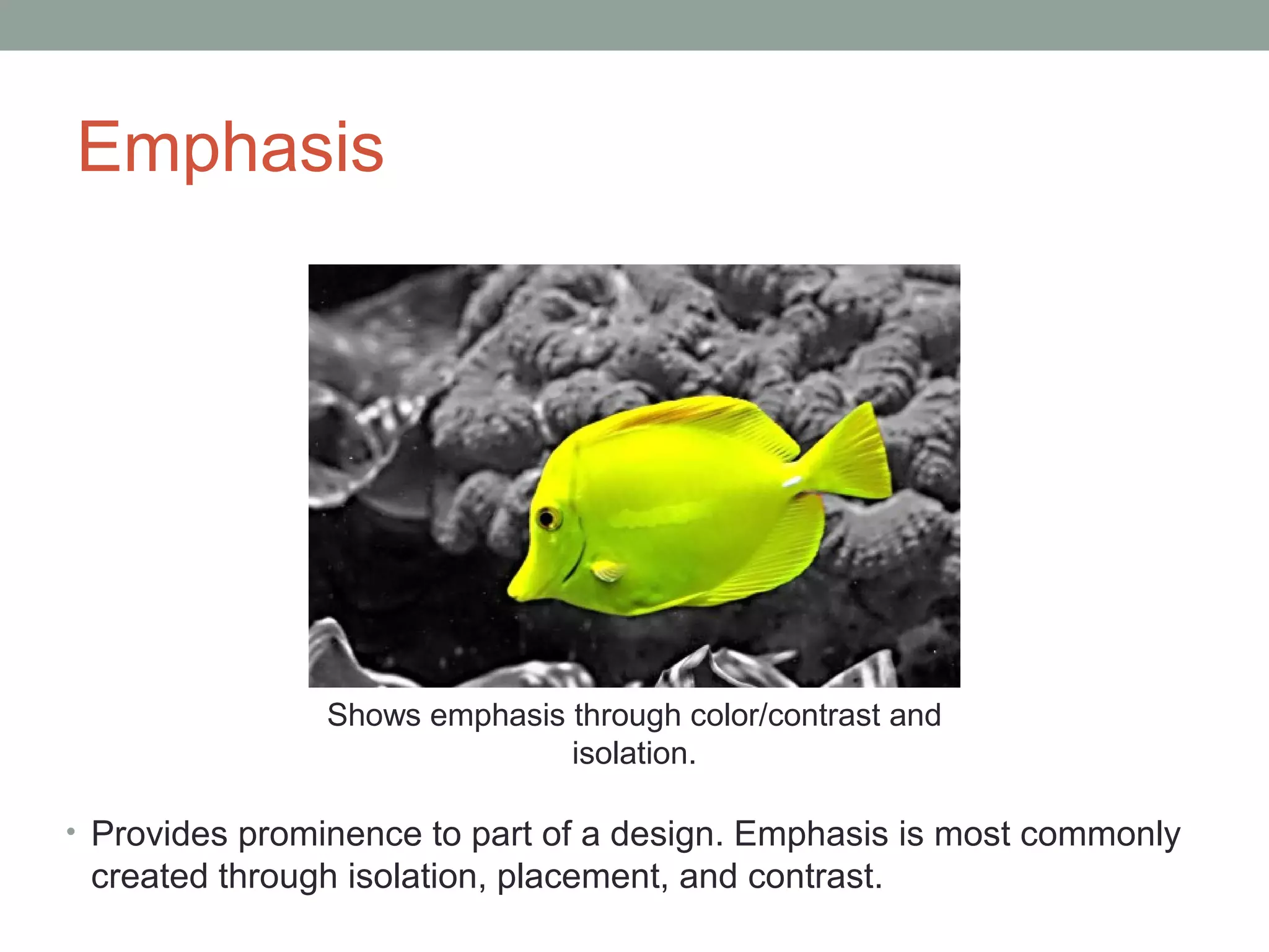 Emphasis




                Shows emphasis through color/contrast and
                               isolation.

• Provides prominence to part of a design. Emphasis is most commonly
 created through isolation, placement, and contrast.
 