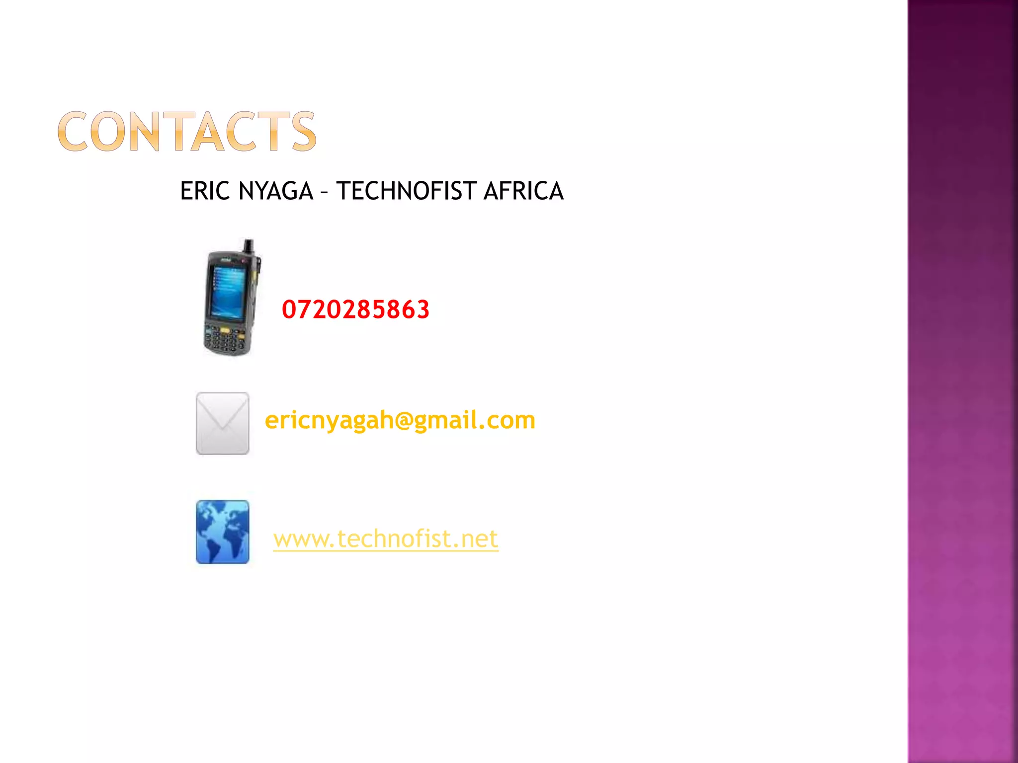 ERIC NYAGA – TECHNOFIST AFRICA 
0720285863 
ericnyagah@gmail.com 
www.technofist.net 
