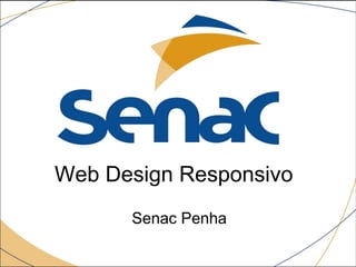 Web Design Responsivo
Tiago B. dos Santos | Senac Penha
 