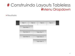 # Construindo Layouts Tableless
#Menu Dropdown
12
> Resultado:
 
