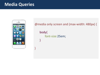 Media Queries @media only screen and (max-width: 480px) { body{ font-size:25em; } }  
