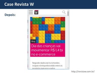 Case Revista W 
http://revistaw.com.br/ 
Depois:  