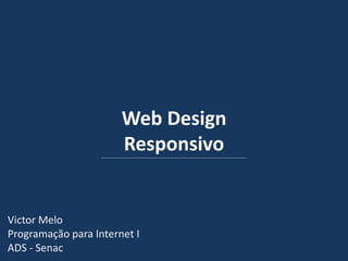 Web Design Responsivo Victor Melo Programação para Internet I ADS - Senac  