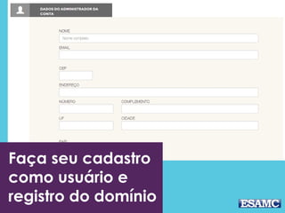 Faça seu cadastro
como usuário e
registro do domínio
 