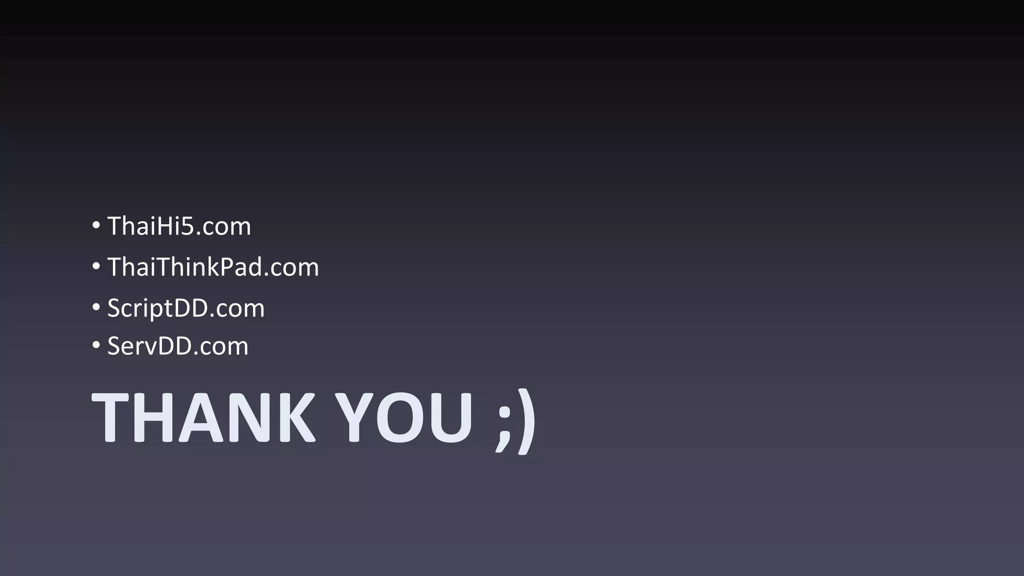 • ThaiHi5.com • ThaiThinkPad.com • ScriptDD.com • ServDD.com THANK YOU ;) 