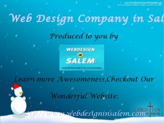 Web Design Company in Sal
        Produced to you by




Learn more Awesomeness,Checkout Our

        Wonderful Website:

  http://www.webdesigninsalem.com
 