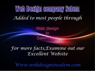 Added to most people through

          Web design
              In
          Salem.com

For more facts,Examine out our
      Excellent Website

 Www.webdesigninsalem.com
 