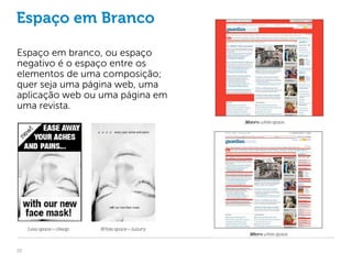 Espaço em Branco

Espaço em branco, ou espaço
negativo é o espaço entre os
elementos de uma composição;
quer seja uma página web, uma
aplicação web ou uma página em
uma revista.




20
 